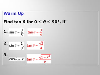 Warm Up
Find tan θ for 0 ≤ θ ≤ 90°, if
1.
2.
3.
 
