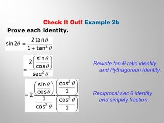 Check It Out! Example 2b
Prove each identity.
Rewrite tan θ ratio identity
and Pythagorean identity.
Reciprocal sec θ identity
and simplify fraction.
 