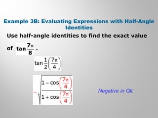 Example 3B: Evaluating Expressions with Half-Angle
Identities
Use half-angle identities to find the exact value
of .
Negative in Qll.
 