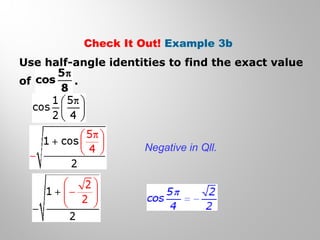Check It Out! Example 3b
Use half-angle identities to find the exact value
of .
Negative in Qll.
 