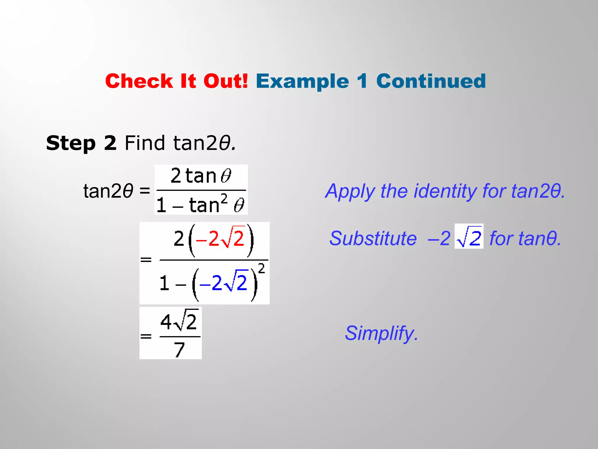 Check It Out! Example 1 Continued
Step 2 Find tan2θ.
Apply the identity for tan2θ.
Simplify.
tan2θ =
Substitute –2 for tanθ.
 