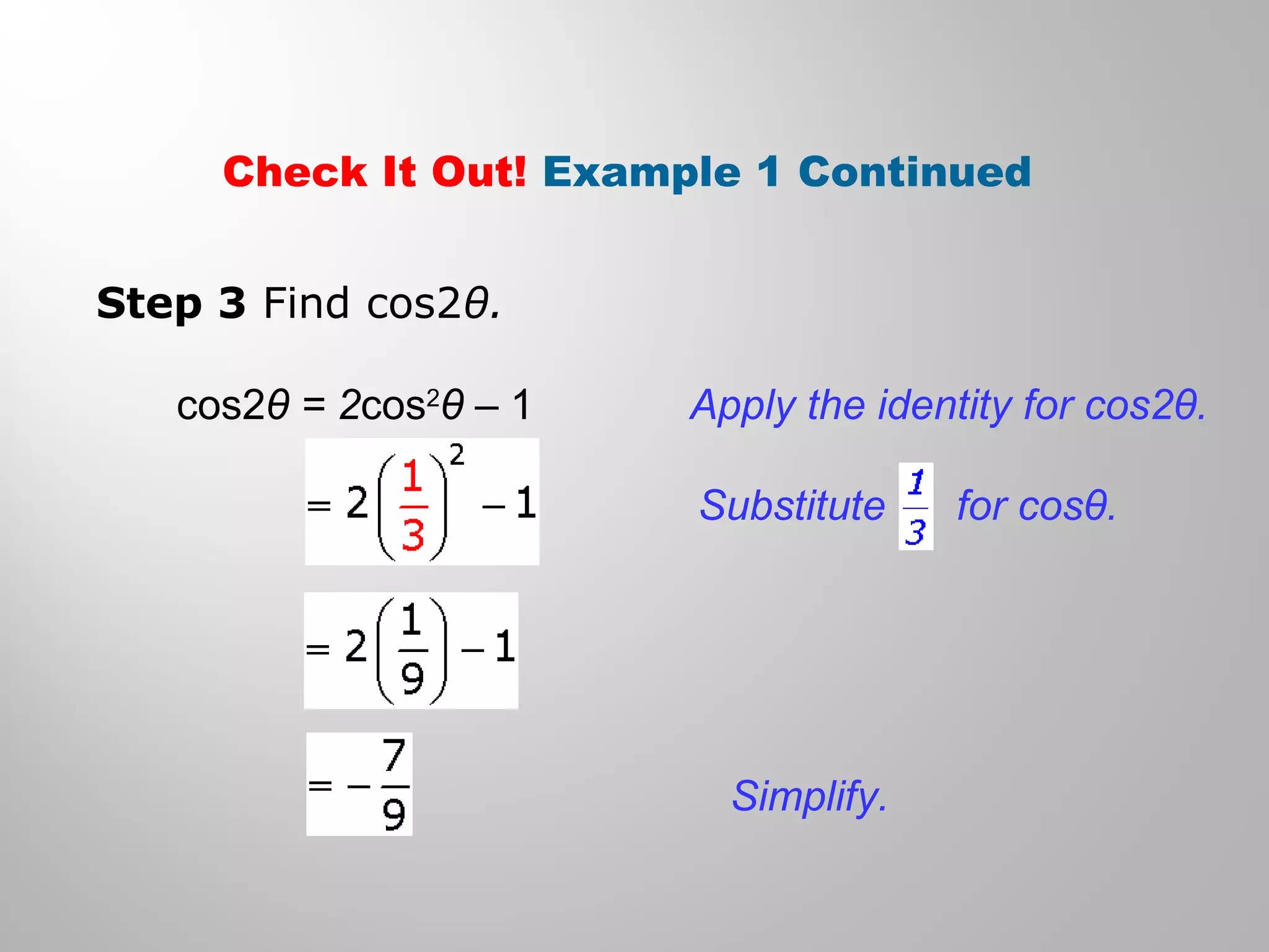 Check It Out! Example 1 Continued
Step 3 Find cos2θ.
cos2θ = 2cos2
θ – 1 Apply the identity for cos2θ.
Simplify.
Substitute for cosθ.
 