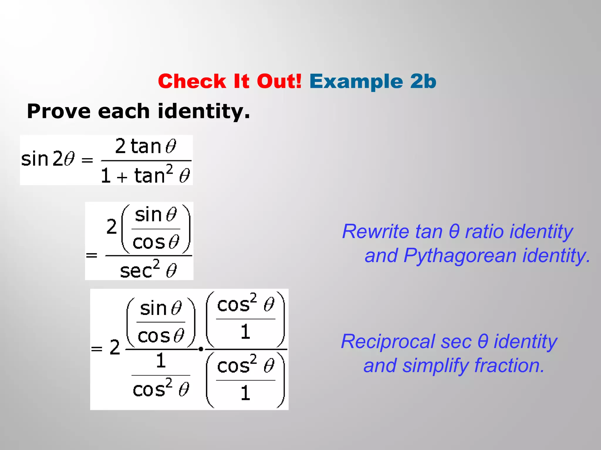 Check It Out! Example 2b
Prove each identity.
Rewrite tan θ ratio identity
and Pythagorean identity.
Reciprocal sec θ identity
and simplify fraction.
 