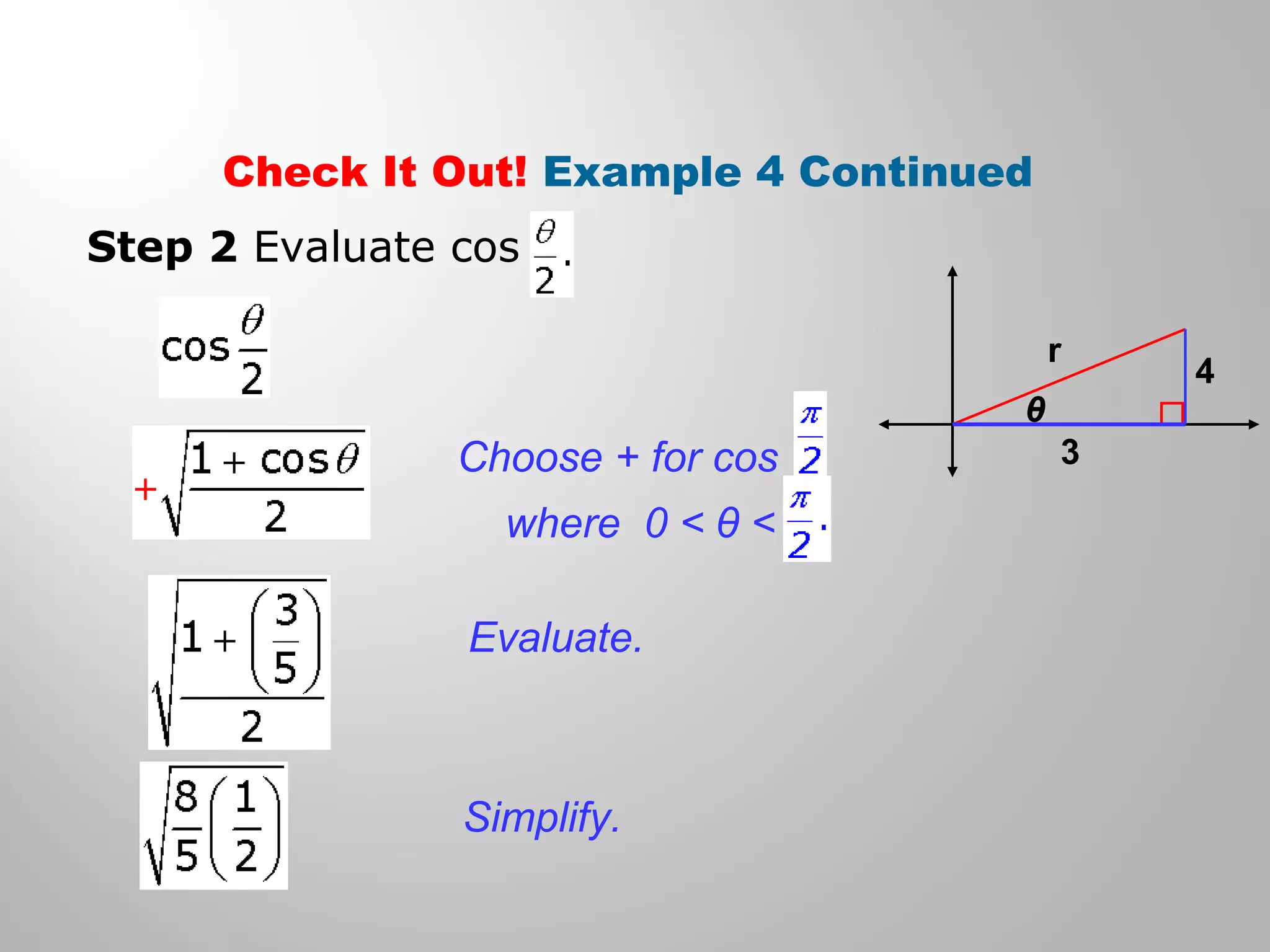 Check It Out! Example 4 Continued
r
4
3
θ
Step 2 Evaluate cos
Evaluate.
Choose + for cos
where 0 < θ <
Simplify.
 