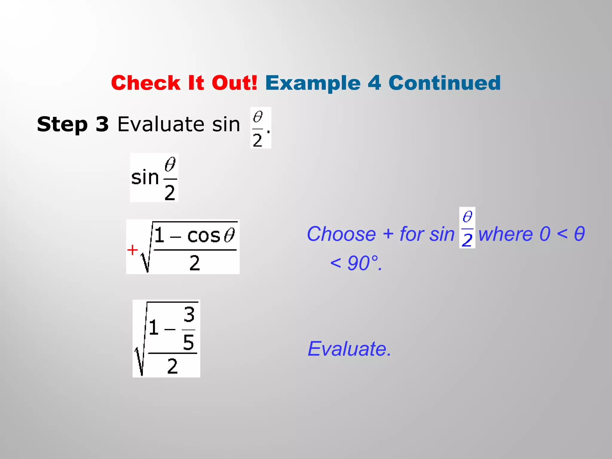 Check It Out! Example 4 Continued
Step 3 Evaluate sin
Choose + for sin where 0 < θ
< 90°.
Evaluate.
 