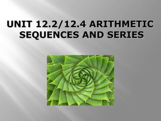 UNIT 12.2/12.4 ARITHMETICUNIT 12.2/12.4 ARITHMETIC
SEQUENCES AND SERIESSEQUENCES AND SERIES
 