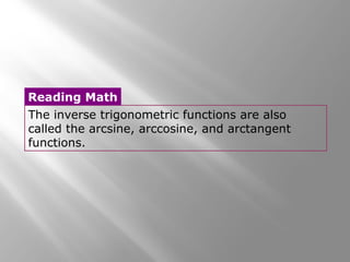 The inverse trigonometric functions are also
called the arcsine, arccosine, and arctangent
functions.
Reading Math
 