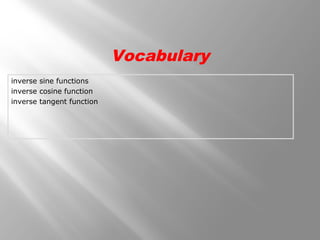 inverse sine functions
inverse cosine function
inverse tangent function
Vocabulary
 