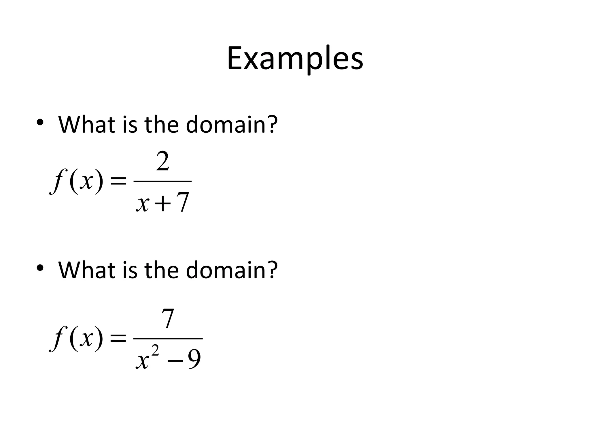 Examples
• What is the domain?
• What is the domain?
7
2
)(
+
=
x
xf
9
7
)( 2
−
=
x
xf
 