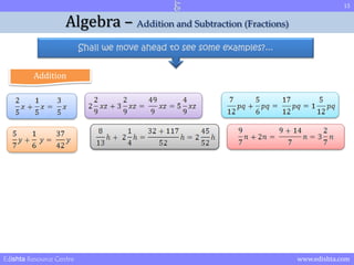 15 
Algebra – Addition and Subtraction (Fractions) 
Shall we move ahead to see some examples?... 
Addition 
Edishta Resource Centre www.edishta.com 
 