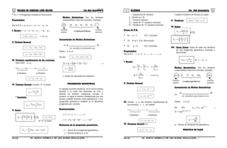 51 52COLEGIO DE CIENCIAS LORD KELVIN 4to Año Secundaria ÁLGEBRA 4to Año Secundaria
* Si: r < 0 Progresión Aritmética Decreciente
Propiedades:
Sea la P.A: ÷ a1. a2. a3..... ak... ax… ay... an
I. Razón: r = a2 – a1 = a3 – a2 .... = ak – ak – 1
1kk aar −−= ; 1 ≤ k ≤ n
II. Término General
r)yx(aa yx −+=
r)1n(aa 1n −+=
III. Términos equidistantes de los extremos
Sean ellos: aP; aq
÷a1............ aP............. aq............ an
p términos p términos
n1qp aaaa +=+
IV. Término Central: Cuando “n” es impar.
2
aa
a n1
c
+
=
* Corolario:
2
aa
a 1x1x
x
+− +
=
V. Suma:
n
2
aa
S n1
n 




 +
= cn anS =
[ ]r)1n(a2
2
n
S 1n −+=
Medios Aritméticos: Son los términos
comprendidos entre dos extremos. Ejemplo:
4.7. 10. 13. 16. 19. 22
extremo extremo
anterior posterior
Interpolación de Medios Aritméticos:
b............................a
cosaritmétimediosm
  ÷
Dados: a, b, m
De (II) r)1n(aa 1n −+=
[ ] r1)2m(ab −++= →
1m
ab
ri
+
−
=
ri: Razón de interpolación aritmética
PROGRESION GEOMETRICA
Es aquella sucesión numérica, en la cual el primer
término y la razón son diferentes de cero y
además un término cualquiera, excepto el
primero, es igual al anterior multiplicado por una
misma cantidad llamada razón geométrica, a una
progresión geométrica también se le denomina
progresión por cociente.
Representación.
÷÷ t1 : t2 : t3 : t4 : .........: tn
÷÷ t1 : t1q : t1q2
: t1q3
: ......... : t1qn-1
Elementos de la progresión geométrica.
÷÷ = Inicio de la progresión geométrica.
t1 = Primer término [t1 ≠ 0]
: = Separación de términos
q = Razón [q ≠ 0]
tn = Término enésimo
Sn = Suma de “n” primeros términos
Pn = Producto de “n” primeros términos
Clases de P.G.
* Si: q > 1 P.G. Creciente
* Si: 0<q<1 P.G. Decreciente
* Si: q < 0 P.G. Oscilante
Propiedades:
Sea la P.G. ÷÷ t1 : t2 : t3 ........ tk : .......... tn
I. Razón:
1k
k
2
3
1
2
t
t
...
t
t
t
t
q
−
====
1k
k
t
t
q
−
= ; 1 ≤ k ≤ n
II. Término General
yx
yx q.tt −
=
1n
1n q.tt −
=
III. Siendo: ta, tb, dos términos equidistantes de
los extremos: t1 , tn , se cumple:
÷÷ t1 .......... ta ............ tb ............. tn
a términos a términos
n1ba t.tt.t =
IV. Términos Central: (tc)
n1
2
c t.t)t( =
Cuando el número de término es impar
V. Producto: n
n1
2
n )t.t()P( =
VI. Suma:
1q
tqt
S 1n
n
−
−
=








−
−
=
1q
1q
tS
n
1n
VII. Suma límite: Suma de todos los términos
de una progresión geométrica ilimitada y
decreciente.
q1
t
S 1
lim
−
= Si: -1 < q < 1
Medios Geométricos: Son los términos
comprendidos entre dos extremos. Ejemplo:
÷÷3 . 9. 27. 81. 243. 729
extremo extremo
anterior posterior
Interpolación de Medios Geométricos
÷÷
b............................a
cosgeométrimediosm
  
Dados: a, b, m
De (II): 1n
1n q.tt −
= ,
1)2m
aqb −+(
=
1m
1
a
b
q +=
q1 = Razón de interpolación geométrica
PRÁCTICA DE CLASEPRÁCTICA DE CLASE
S4AL34B “El nuevo símbolo de una buena educación....” S4AL34B “El nuevo símbolo de una buena educación...."
Si “n” es impar
5 mediosaritméticos
4 mediosgeométricos
 