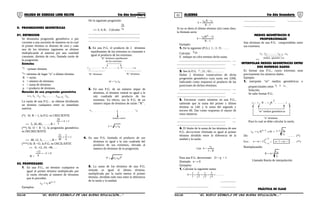 01 02COLEGIO DE CIENCIAS LORD KELVIN 5to Año Secundaria ALGEBRA 5to Año Secundaria
II. PROGRESIONES GEOMETRICAS
01. DEFINICION
Se denomina progresión geométrica o por
cociente a una sucesión de números en la cual
el primer término es distinto de cero y cada
una de los términos siguientes se obtiene
multiplicando al anterior por una cantidad
constante, distinta de cero, llamada razón de
la progresión.
Símbolos
1t
=primer término
nt
=término de lugar “n” o último término
R = razón
n = número de términos
s = suma de términos
p = producto de términos
Notación de una progresión geométrica
n)1n(321 t:t.....,t:t:t, −÷÷
La razón de una P.G. , se obtiene dividiendo
un término cualquiera entre su inmediato
anterior.
(*) Si: R > 1, la P.G. es CRECIENTE
÷÷ 5, 20, 80,. . . . ., R =
14
5
20
>=
(**) Si: O < R <1, la progresión geométrica
es DECRECIENTE
÷÷ 48, 12, 3,. . . . . ., R =
1
4
1
48
12
<=
(***) Si: R <O, la P.G. es OSCILANTE
÷÷ 6, -12, 24, -48, . . .
R =
02
6
12
<−=
−
02. PROPIEDADES
1. En una P.G., un término cualquiera es
igual al primer término multiplicado por
la razón elevada al número de términos
que le preceden.
1n
1n R.tt −=
Ejemplos:
De la siguiente progresión:
÷÷ 2; 4; 8;. . Calcular: 6
9
t
t
...................................................................
...................................................................
...................................................................
2. En una P.G. el producto de 2 términos
equidistantes de los extremos es constante e
igual al producto de los extremos.
1
t . . . . . . . . a , x . . . . . . . . y , b . . . . . . . . t n
"K" términos equidistante
de los extremos
"K" términos "K" términos
n1 t.txy =
3. En una P.G. de un número impar de
términos, el término central es igual a la
raíz cuadrada del producto de los
extremos. En efecto, sea la P.G. de un
número impar de términos de razón :”R” .
1t , . . . . . . . x . . . . . nt
termino central
n1 t.tx =
4. En una P.G. limitada el producto de sus
términos es igual a la raíz cuadrada del
producto de sus extremos, elevada al
número de términos de la progresión.
n
n1 )t.t(P =
5. La suma de los términos de una P.G.
imitada es igual al último término,
multiplicada por la razón menos el primer
término, dividido todo esto entre la diferencia
de la razón y la unidad.
1R
tR.t
S 1n
−
−
=
Si no se diera el último término (tn) como dato,
la fórmula sería:
1R
)1R(t
S
n
1
−
−
=
Ejemplo:
1. De la siguiente (P.G.) 1 ; 3 ; 9 ; . . . .
Calcular: 20S
E indique en cifra termina dicha suma.
................................................................... ....
............................................................... ....
...............................................................
2. Sea la P.G. 7 ; 21 ; 63 ; . . . . . . .
Hallar 2 términos consecutivos de dicha
progresión geométrica cuya suma sea 2268,
indicando como respuesta el producto de las
posiciones de dichos términos.
................................................................... ....
............................................................... ....
...............................................................
3. Encontrar cuatro números en una P.G.,
sabiendo que la suma del primer y último
término es 140; y la suma del segundo y
tercero 60. Dar como respuesta el mayor de
estos números.
................................................................... ....
............................................................... ....
...............................................................
4. El límite de la suma de los términos de una
P.G. decreciente ilimitada es igual al primer
término dividido entre la diferencia de la
unidad y la razón.
R1
t
SLim 1
−
=
Para una P.G. decreciente: O < q < 1
Ilimitada n → 0
Ejemplos:
1. Calcular la siguiente suma:
......
7
2
7
1
7
2
7
1
S
432
++++=
....................
......................................... ....................
......................................... ....................
.........................................
MEDIOS GEOMÉTRICOS O
PROPORCIONALES
Son términos de una P.G. comprendidas entre
sus extremos.
÷÷
n
cosgeométrimedios
1n21 t,t......,t,t
   −
INTERPOLAR MEDIOS GEOMETRICOS ENTRE
DOS NUMEROS DADOS
Es formar una P.G., cuyos extremos sean
precisamente los números dados.
Ejemplo:
1. interpolar “m” medios geométricos o
proporcionales entre n1 tyt
.
Solución
Se sabe formar P.G.
t ; t . R ; t R , . . . . . . t1 n
2
1 1
"m" medios geométricos
"n" términos
Para lo cual se debe calcular la razón.
De:
1n
1
n1n
1n
t
t
RR.tt −− =⇒=
. . . . . (*)
Pero : n = m + 2 n - 1 = m + 1
+1
+1
. . . (**)=
Reemplazando:
1m
1
n
t
t
R +=
Llamada Razón de interpolación
PRÁCTICA DE CLASE
S5AL34B “El nuevo símbolo de una buena educación....” S5AL34B “El nuevo símbolo de una buena educación...."
 