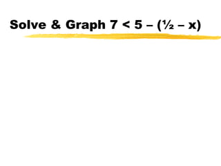 Solve & Graph 7 < 5 – (½ – x)    