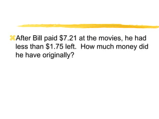 After Bill paid $7.21 at the movies, he had less than $1.75 left.  How much money did he have originally?