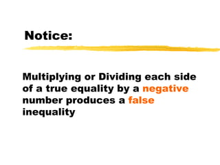 Notice:Multiplying or Dividing each side of a true equality by a negative number produces a false inequality