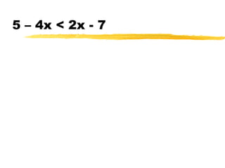 5 – 4x < 2x - 7