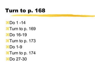 Turn to p. 168Do 1 -14Turn to p. 169Do 16-19Turn to p. 173Do 1-9Turn to p. 174Do 27-30