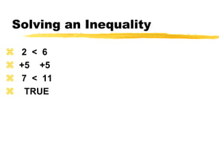 Solving an Inequality   2  <  6           +5    +5   7  <  11    TRUE