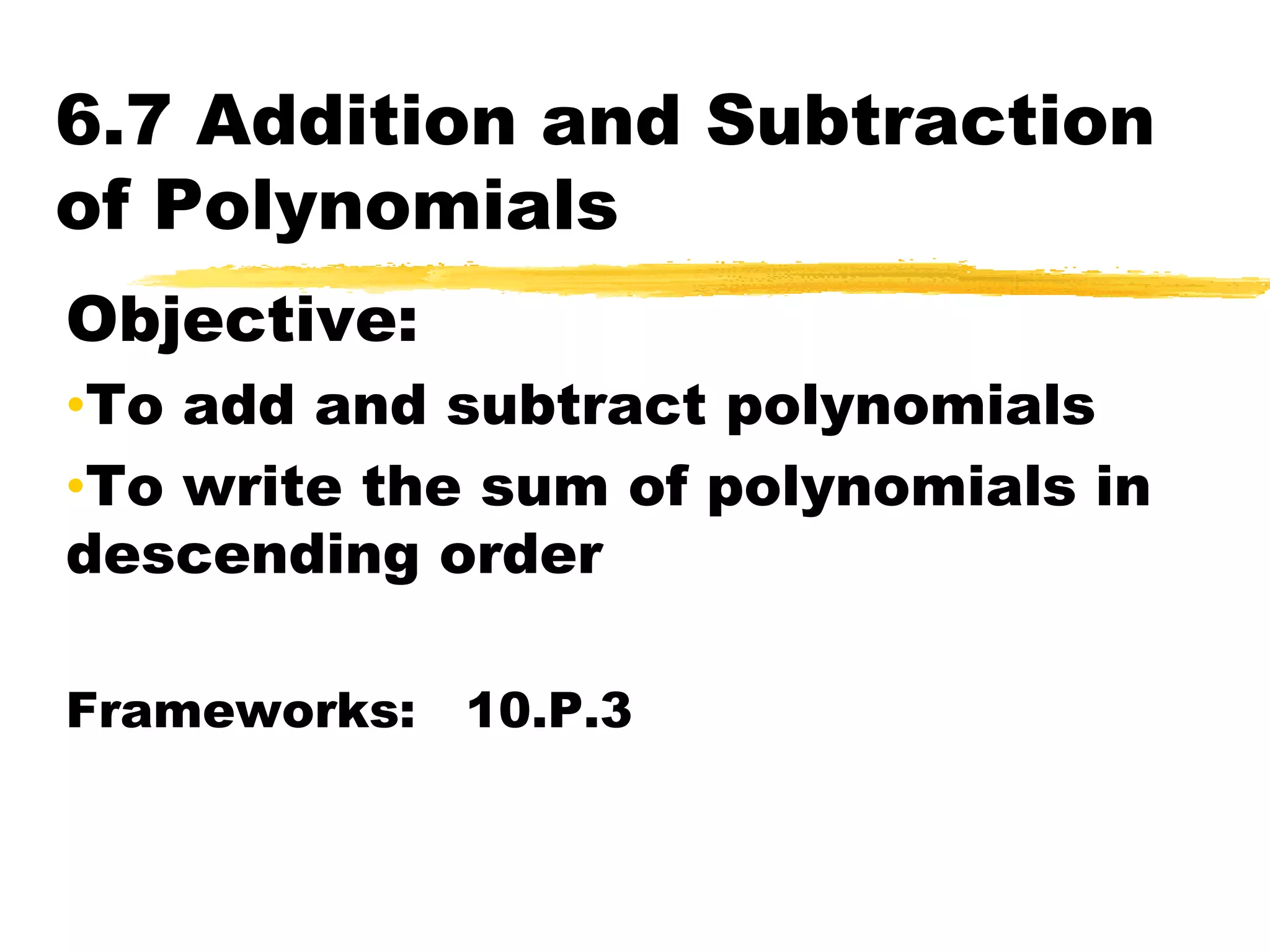 6.7 Addition and Subtraction of PolynomialsObjective: To add and subtract polynomials
