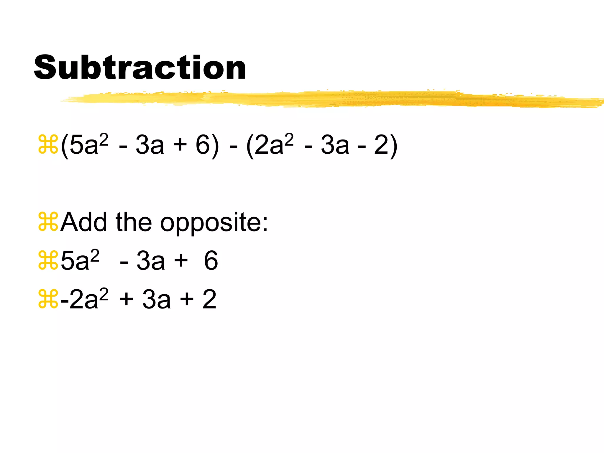 How would you simplify . . .-(5x2 + 7x5 - 8)Change the sign of each term.