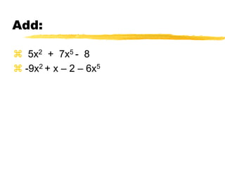 Sometimes you have to sort first:Add:   9y3  -  7y  + 8  +  y2   7y    –  y3 – 3y4 - 3Sort:           9y3 +  y2 -  7y  + 8 – 3y4 –  y3        + 7y   - 3