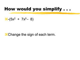 You can also use a horizontal form:  5x2  +  7x5 -  8 -9x2 + x – 2 – 6x5Sort in descending order:7x5 – 6x5 + 5x2   -9x2 + x – 8 - 2 