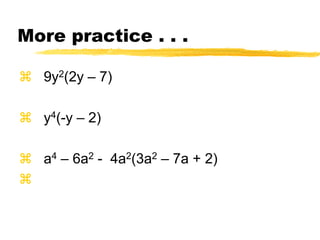 More practice . . .   9y2(2y – 7)   y4(-y – 2)   a4 – 6a2-  4a2(3a2 – 7a + 2)