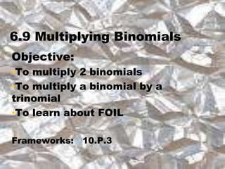 6.9 Multiplying Binomials Objective:   ,[object Object]