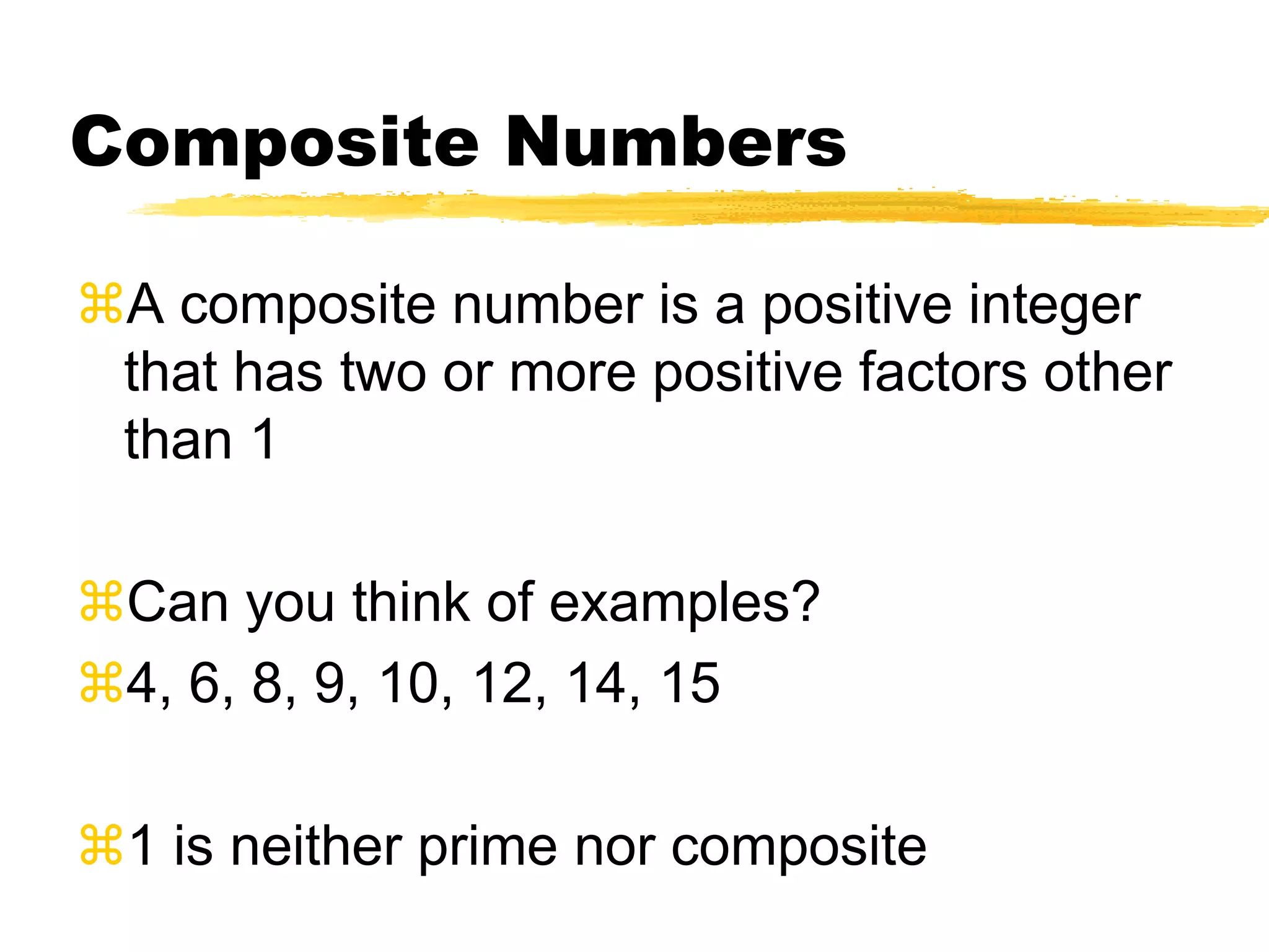 Factoring12 = 2 x 6 could also be expressed as12 = 2 x 3 x 2In the second case, none of the factors can be factored further without using the factor 1.  2 and 3 are called prime numbers