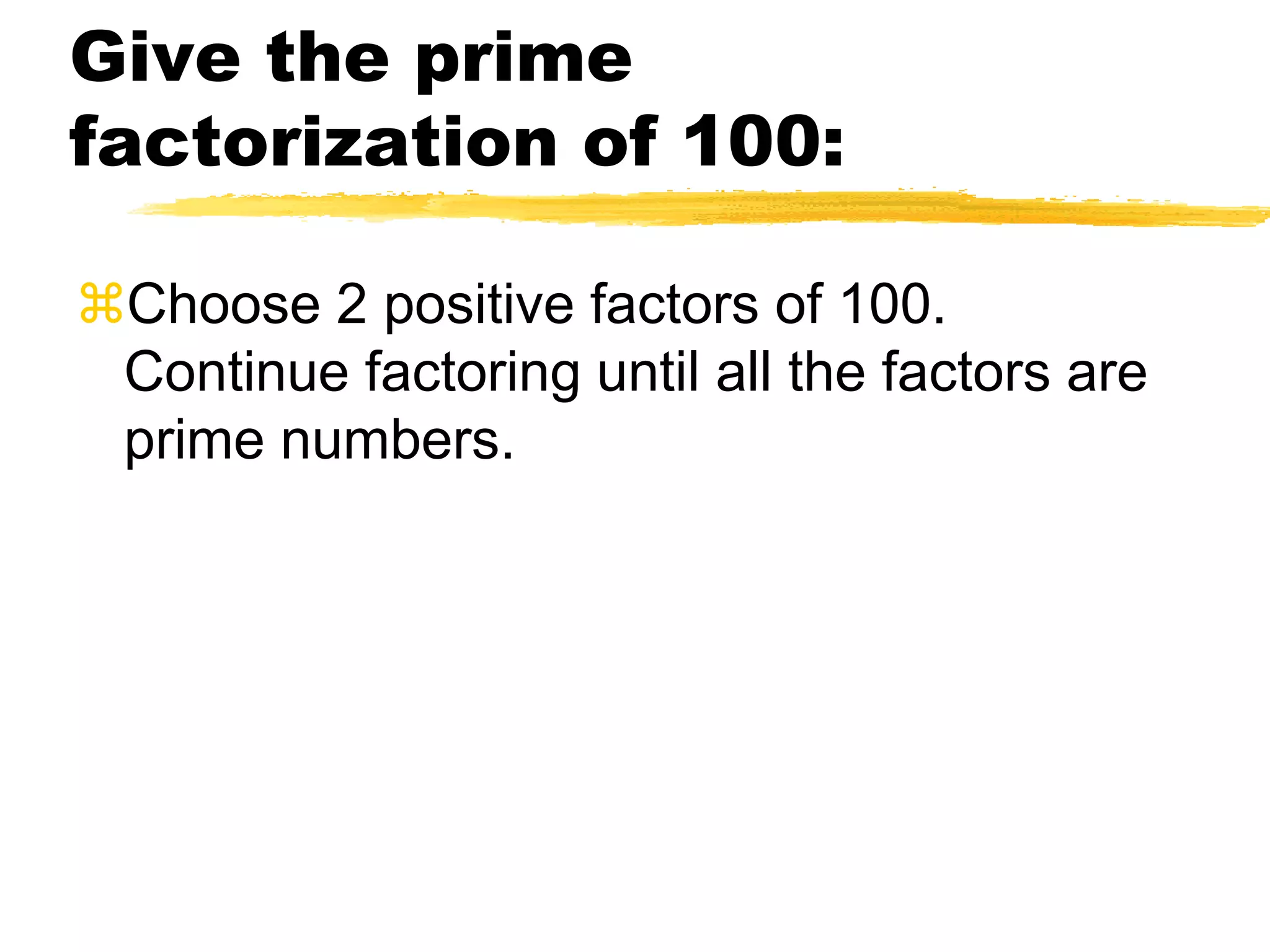 Prime factorizationA factorization where all the factors are prime numbers12 = 2 x 2 x 336 = 2 x 2 x 3 x 3