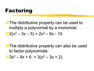 FactoringThe distributive property can be used to multiply a polynomial by a monomial:2(x2 – 3x – 5) = 2x2 – 6x - 10The distributive property can also be used to factor polynomials:3x2 – 9x + 6  = 3(x2 – 3x + 2)