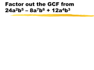 Factor out the GCF from    24a2b5 – 8a7b6 + 12a4b3