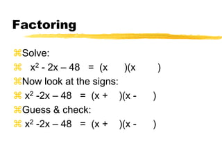 FactoringSolve:   x2 - 2x – 48   =  (x      )(x        )Now look at the signs: x2 -2x – 48   =  (x +    )(x -      )Guess & check: x2 -2x – 48   =  (x +    )(x -      )