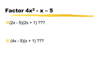 Factor 4x2 - x – 5 (2x - 5)(2x + 1) ??? (4x - 5)(x + 1) ???