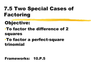 7.5 Two Special Cases of Factoring Objective:   ,[object Object]