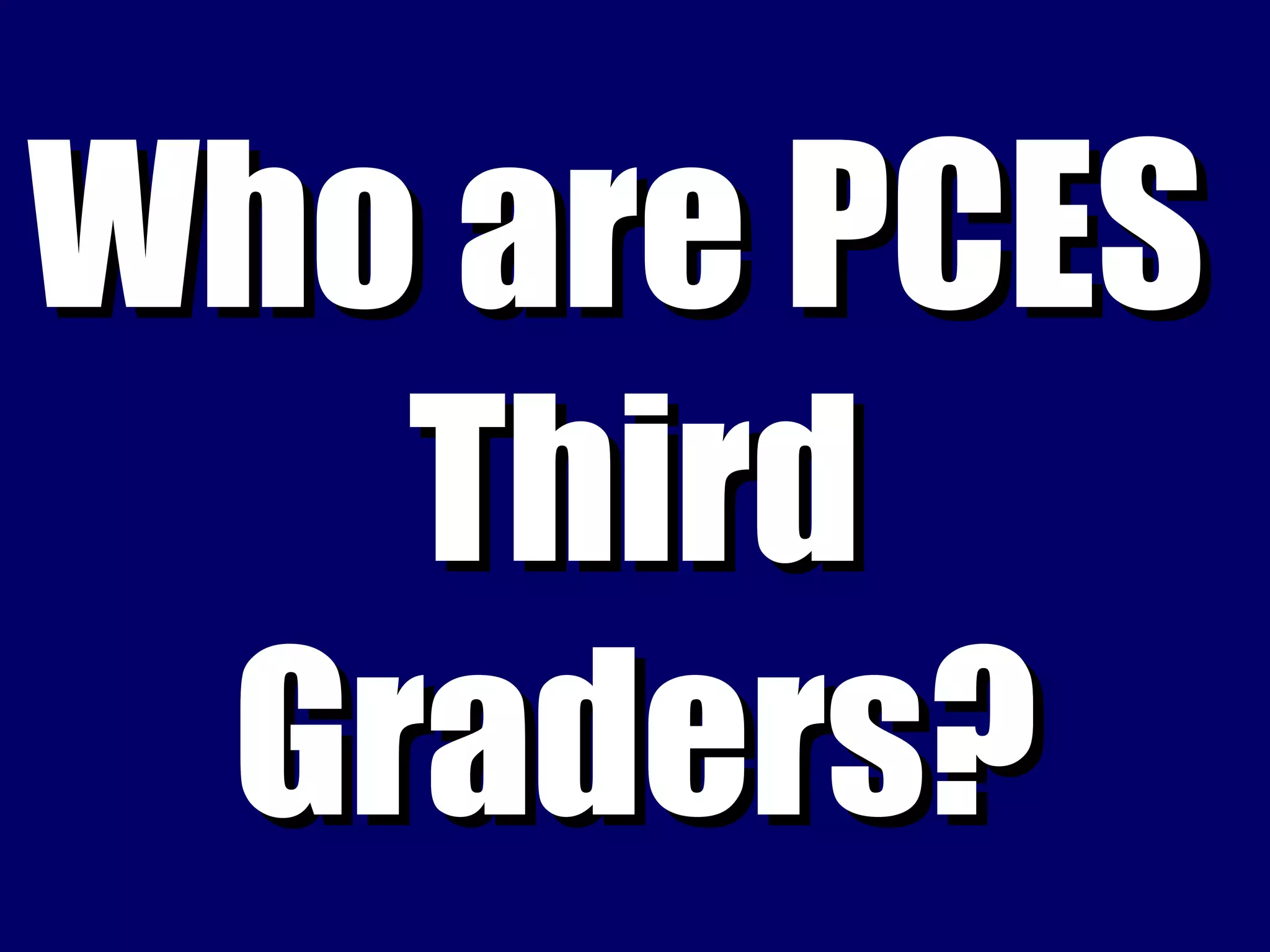 Who are PCES  Third Graders? 