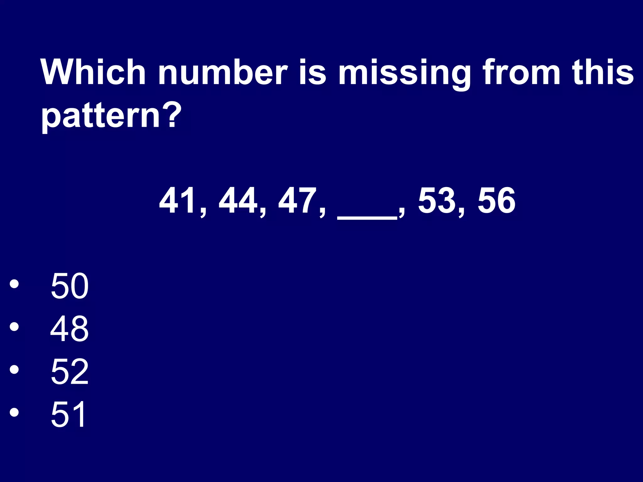 Which number is missing from this pattern? 41, 44, 47, ___, 53, 56 50 48 52 51 