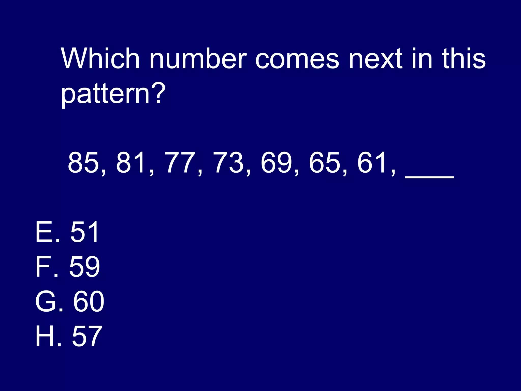 Which number comes next in this pattern? 85, 81, 77, 73, 69, 65, 61, ___ 51 59 60 57 