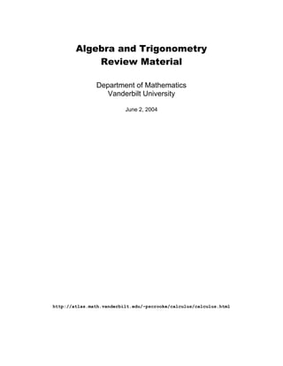 Algebra and Trigonometry
Review Material
Department of Mathematics
Vanderbilt University
June 2, 2004
http://atlas.math.vanderbilt.edu/~pscrooke/calculus/calculus.html
 