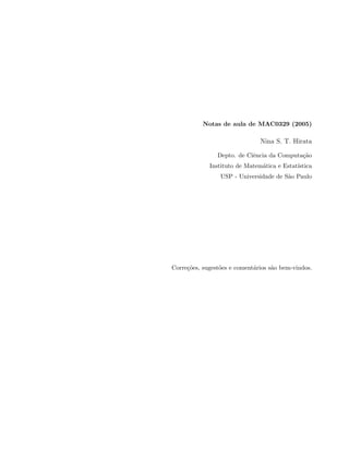 Notas de aula de MAC0329 (2005)
Nina S. T. Hirata
Depto. de Ciˆencia da Computa¸c˜ao
Instituto de Matem´atica e Estat´ıstica
USP - Universidade de S˜ao Paulo
Corre¸c˜oes, sugest˜oes e coment´arios s˜ao bem-vindos.
 