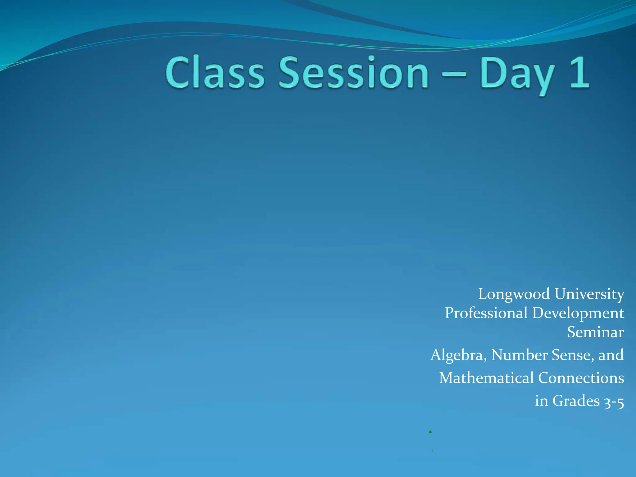 Longwood University
Professional Development
Seminar
Algebra, Number Sense, and
Mathematical Connections
in Grades 3-5
 