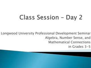 Longwood University Professional Development Seminar
Algebra, Number Sense, and
Mathematical Connections
in Grades 3-5
 