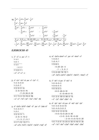 3           1     2         1
10. 4 m − 2 m n + 5 mn − 4 n
       3     2        2      3


    2 2 2     5
      m − mn + n2
    3    3    2
     6 5   2 4                 4 3 2                   2 2 3
       m −   m n +                m n             −      m n
    12     6                  15                      12
            6 4                2 3 2                   4 2 3           2
         −    m n+                m n             −       m n       +    mn 4
           12                  6                      15              12
                               15 3 2                   5 2 3         10                5 5
                          +        m n            −       m n       +    mn 4       −     n
                                8                       4             10                8
     6 5 4+6 4      32 + 40 + 225 3 2 10 + 16 + 75 2 3 20 + 120      5
       m −     m n+               m n −           m n +         mn4 − n5
    12     12            120                60            120        8
      1 5 10 4     297 3 2 101 2 3 140            5 5 1 5 5 4        99 3 2 101 2 3 7        5
   = m −      m n+     m n −       m n +     mn − n = m − m n +
                                               4
                                                                        m n −    m n + mn 4 − n5
      2    12      120          60       120      8     2     6      40       60      6      8


EJERCICIO 45

                                                                4. m − 5m n + 6mn + n por m − 4mn − n
                                                                     3       2   2   3     3     2   3
1. x − x + x por x − 1
    3     2       2


   1− 1+ 1                                                         1− 5 + 6 + 1
   1+ 0 − 1                                                        1 + 0 − 4 −1

  1− 1+ 1                                                          1− 5 + 6 + 1
      − 1+ 1− 1                                                        − 4 + 20 − 24 − 4
                                                                           −1 + 5 − 6 −1
  1− 1+ 0 + 1− 1
   = x5 − x 4 + x 2 − x                                            1− 5 + 2 + 20 − 19 − 10 − 1
                                                                   = m6 − 5m5n + 2m4n2 + 20m3n3 − 19m2n4 − 10mn5 − n6


2. x + 3 x − 5x + 8 por x − 2x − 7
    4      3      2      3    2
                                                                5. x − 8x + 3 por x + 6x − 5
                                                                    4      2        4   2

   1+ 3 − 5 + 0 + 8                                                1+ 0 − 8 + 0 + 3
   1− 2 + 0 − 7                                                    1+ 0 + 6 + 0 − 5
  1+ 3 − 5 + 0 + 8                                                 1+ 0 − 8 + 0 + 3
   − 2 − 6 + 10 + 0 − 16                                               + 6 + 0 − 48 + 0 + 18
           − 7 − 21+ 35 + 0 − 56                                                − 5 + 0 + 40 + 0 − 15
  1+ 1− 11+ 3 − 13 + 19 + 0 − 56                                   1+ 0 − 2 + 0 − 50 + 0 + 58 + 0 − 15
   = x 7 + x 6 − 11x 5 + 3x 4 − 13x 3 + 19x 2 − 56                 = x 8 − 2x 6 − 50x 4 + 58x 2 − 15

                                                                6. a 6 − 3a 4 − 6a 2 + 10 por a 8 − 4a 6 + 3a 4 − 2a 2
3. a + 3a b − 2a b + 5ab − b
    4       3       2 2         3     4
                                          por a − 2ab + b
                                                  2         2      1+ 0 − 3 + 0 − 6 + 0 + 10
   1+ 3 − 2 + 5 − 1                                                1+ 0 − 4 + 0 + 3 + 0 − 2
   1− 2 + 1                                                        1+ 0 − 3 + 0 − 6 + 0 + 10
  1+ 3 − 2 + 5 − 1                                                     − 4 + 0 + 12 + 0 + 24 + 0 − 40
   − 2 − 6 + 4 − 10 + 2                                                         + 3 + 0 − 9 + 0 − 18 + 0 + 30
      +1 + 3 − 2 + 5 −1                                                                 − 2 + 0 + 6 + 0 + 12 + 0 − 20

  1+ 1− 7 + 12 − 13 + 7 − 1                                        1+ 0 − 7 + 0 + 9 + 0 + 23 + 0 − 52 + 0 + 42 + 0 − 20

   = a + a b − 7a b + 12a b − 13a b + 7ab − b
        6   5       4 2         3 3         2 4        5   6       = a14 − 7a12 + 9a10 + 23a 8 − 52a 6 + 42a 4 − 20a 2
 