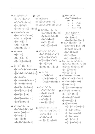 22. x 5 − x 3 y 2 + x 2 y 3 − y 5

= (x 5 − x 3 y 2 ) + ( x 2 y 3 − y 5 )

= (1 − a 3b 3 )(1 + a 3b 3 )

= (1 − ab)(1 + ab + a 2b 2 )(1 + a 3b 3 )

= x 3 (x 2 − y 2 ) + y 3 (x 2 − y 2 )
= (x + y
3

3

)(x

−y

2

2

)

4
3 2
2 3
4
23. a b − a b − a b + ab

= (a b − a b ) − (a b − ab
3 2

2

3

= a b (a − b) − ab (a − b)
3

4

= (5ax 3 + 10ax 2 ) − (5ax + 10a )

)

29. a x + b y − b x − a y

24. 5a − 3.125
4

2

2

2

2

2

)

− 2 (a + 2a ) − 3
2

= (a + 2a ) − 2 (a + 2a ) − 3 + 4 − 4
2

=

{[(a + 2a) − 2 (a + 2a)+ 1]− 4}
2

2

= (a + 1) (a + 2a − 3 + 4 − 4)
= (a + 1)

2

2

+ 2a + 1) − 4

[(a + 1) − 4]

]

2

= (a + 1) (a + 1 + 2) (a + 1 − 2)
2

= (a + 1) (a + 3)(a − 1)
2

26. a x + 2ax − 8a − 16a
2 3

3

2

= (a x + 2ax ) − (8a + 16a )
2 3

2

= (3bx 2 − 12b)(a + 1)

)
= x (a − b ) − y (a − b )
= (a − b )( x − y )
= (a + b)(a − b)( x + y )( x − y )
2

2

2

2

2

)

= 3b ( x 2 − 4)(a + 1)

= 3b ( x + 2)( x − 2)(a + 1)

2

2

2

2
35. 3a m + 9am − 30m + 3a + 9a − 30
2

= (3a 2 m + 9am − 30m) + (3a 2 + 9a − 30)

2

= 3m (a 2 + 3a − 10) + 3 (a 2 + 3a − 10)
= (3m + 3)(a 2 + 3a − 10)

3

2

= ax (a + 2) − 8a (a + 2)
3

= (ax − 8a )(a + 2)
3

= a ( x − 8)(a + 2)
3

= a ( x − 2)(x 2 + 2 x + 4)(a + 2)

= 3 (m + 1)(a + 5)(a − 2)

30. x + x − 2
8

4

= (x + 2)(x − 1 )
4

4

= (x 4 + 2)( x 2 + 1)( x 2 − 1)

3 2
3
3
2
36. a x − 5a x + 6a + x − 5x + 6

= (x 4 + 2)( x 2 + 1)( x + 1)( x − 1)

= (a 2 + 2a + 1)(a 2 + 2a − 3)

2

2

2

= (a 2 + 2a − 1 + 2)(a 2 + 2a − 1 − 2)

[(a

2

2

2

2

2

2

= (a 2 + 2a − 1) − 4

= (a + 1)

= 3bx 2 (a + 1) − 12b (a + 1)

2

2

2

2

= (3abx 2 + 3bx 2 ) − (12ab + 12b)

2

2

2

2

2

2

= 5 (a + 25)(a + 5)(a − 5)

(

2

2

2

25. a + 2a

2

= x (a − b ) + y (b − a

= 5 (a 2 + 25)(a 2 − 25)

2

2

= (a x − b x ) + (b y − a y

= 5 (a 4 − 625)

2

34. 3abx 2 − 12 ab + 3bx 2 − 12b

= 5a ( x + 1)( x − 1)( x + 2)
2

31. a + a − 9a − 9a
4

3

2

= (a + a ) − (9a + 9a )
4

3

− 16)(16m2 − 9)
16

= (m + 1)(m − 1)(4m + 3)(4m − 3)

= 5a ( x 2 − 1)(x + 2)

= ab (a + b)(a − b)(a − b)

(16m

= (m2 − 1)(16m2 − 9)

= (5ax 2 − 5a )( x + 2)

= ab (a 2 − b 2 )(a − b)

3
32 = 9
3 ⇒ 16 + 9 = 25
2

=

= 5ax 2 ( x + 2) − 5a ( x + 2)

= (a 3b − ab 3 )(a − b)

4

9
3
1

3
2
28. 5ax + 10ax − 5ax − 10a

3

4 2 = 16

36

= (1 − ab)(1 + ab + a 2b 2 )(1 + ab)(1− ab + a 2b 2 )

= (x + y )(x 2 − xy + y 2 )(x + y)( x − y)
4

4
2
33. 16m − 25m + 9
2 2
= (16m ) − 25(16m2 ) + 144
144
4

6 6
27.1 − a b

2

= a (a + 1) − 9a (a + 1)

= (a 3 x 2 − 5a 3 x + 6a 3 ) + ( x 2 − 5x + 6)
= a 3 ( x 2 − 5x + 6) + ( x 2 − 5x + 6)
= (a 3 + 1)( x 2 − 5x + 6)

= (a + 1)(a 2 − a + 1)(x − 3)( x − 2)

(

) (

)(

2
2
2
2
2
37. x x − y − 2 x − 1 x − y

)

)[x − (2 x − 1) ]
= ( x + y)( x − y)( x − 2 x + 1)
= a (a − 9)(a + 1)
= ( x + y)( x − y)( x − 1)
= a(a + 3)(a − 3)(a + 1)
38. a ( x + 1) + 3ax ( x + 1)
= a ( x + 1)(x − x + 1) + 3ax ( x + 1)
32. a x + a x − 6a − x − x + 6
= (x + 1)[a (x − x + 1) + 3ax ]
= (a x + a x − 6a ) − ( x + x − 6)
= (x + 1)(ax − ax + a + 3ax )
= a ( x + x − 6) − ( x + x − 6)
= (x + 1)(ax + 2ax + a )
= (a − 1)( x + x − 6)
= a ( x + 1)(x + 2 x + 1)
= (a + 1)(a − 1)( x + 3)( x − 2)
= a ( x + 1)(x + 1) = a (x + 1)
= (x − y

3

2

= (a 3 − 9a )(a + 1)

2

2

2

2

2

3

2

2

2

2

2

2

2

2

2

2

2

2

2

2

2

2

2

2

2

2

2

3

 