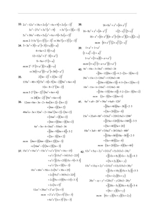 2
38.
(
) ( )
16 + 8x 2 + x 4 = (4 + x 2 )
2
2
2
= 3x ( x + 3)(x − 3)
3x − 27 x = 3x (x − 9)
= (2 − x) (2 + x )
16 − 8 x 2 + x 4 = (4 − x 2 )
5x + 30 x + 45x = 5x ( x + 6 x + 9) = 5x ( x + 3)
16 − x 4 = (4 + x 2 )(4 − x 2 ) = (4 + x 2 )(2 + x)(2 − x)
2
2
2
mcm 2 ⋅ 3⋅ 5x (x + 3) ( x − 3) ⇒ 30 x ( x + 3) (x − 3)
mcm (4 + x 2 ) (2 + x) (2 − x)
34. 3 − 3a = 3(1 − a ) = 3 (1 + a )(1 − a )
39. 1 + a = 1 + a
6 + 6a = 2 ⋅ 3 (1 + a )
(1 + a ) = (1 + a)
12 + 12a = 2 ⋅ 3 (1 + a )
1 + a = (1 + a )(1 − a + a )
9 − 9a = 3 (1 − a )
mcm (1 + a ) (1 − a + a )(1 + a )
mcm 2 ⋅ 3 (1 + a )(1 + a )(1 − a )
40. 8n − 10n − 3 = (8n) − 10 (8n) − 24
⇒ 36 (1 + a )(1 − a ) = 36 (1 − a )
= [(8n − 12)(8n + 2)] ÷ 4 ⋅ 2 = (2n − 3)(4n + 1)
2 (3n − 2) = 2 (3n − 2)
35.
20n + 13n + 2 = ( 20n) + 13 ( 20n) + 40
135n − 40 = 5 (27n − 8) = 5 (3n − 2)(9n + 6n + 4)
= [(20n + 8)(20n + 5)] ÷ 4 ⋅ 5 = (5n + 2)(4n + 1)
12n − 8 = 2 (3n − 2)
10n − 11n − 6 = (10n) − 11(10n) − 60
= [(10n − 15)(10n + 4)] ÷ 5⋅ 2 = (2n − 3)(5n + 2)
mcm 5⋅ 2 (3n − 2) (9n + 6n + 4)
mcm (2n − 3)(5n + 2)(4n + 1)
⇒ 20(3n − 2) (9n + 6n + 4)
41. 6a + ab − 2b = 36a + 6ab − 12b
36. 12mn + 8m − 3n − 2 = 4m (3n + 2) − (3n + 2)
= [(6a + 4b)(6a − 3b)] ÷ 2 ⋅ 3
= (4m − 1)(3n + 2)
= (3a + 2b)(2a − b)
48m n − 3n + 32m − 2 = 16m (3n + 2) − (3n + 2)
15a + 22ab + 8b = (15a) + 22b (15a ) + 120b
= (16m − 1)(3n + 2)
= [(15a + 12b)(15a + 10b)] ÷ 3⋅ 5
= (4m + 1)(4m − 1)(3n + 2)
= (5a + 4b)(3a + 2b)
6n − 5n − 6 = (6n) − 5( 6n) − 36
10a + 3ab − 4b = (10a) + 3b (10a) − 40b
= [(6n − 9)(6n + 4)] ÷ 3⋅ 2
= [(10a + 8b)(10a − 5b)] ÷ 2 ⋅ 5
= (2n − 3)(3n + 2)
= (5a + 4b)(2a − b)
mcm (4m + 1)(4m − 1)(3n + 2)(2n − 3)
mcm (3a + 2b) (2a − b)(5a + 4b)
⇒ (16m − 1) (3n + 2)(2n − 3)

33. 2 x 3 − 12 x 2 + 18 x = 2 x x 2 − 6 x + 9 = 2 x x − 3
4

3

2

2

2

2

2

2

2

2

2

2

2

2

2

2

2

2

2

2

2

2

2

2

2

3

2

2

2

2

2

2

2

2

2

2

2

2

4

2

2

2

3

2

2

2

2

2

2

2

3

2

2

2

2

2

2

2

2

2

2

2

2

2

2

2

2

2

2

2

2

2

2

2 3
2 3
2
37. 15a x + 16a x − 15a x = a x (15x + 16 x − 15)
2

5

2

[

]

2
= a 2 x 3 (15x ) + 16 (15x ) − 225

=a x
2

3

18 x + 60x + 50 x = 2 x (9 x + 30 x + 25)
2

[

= (3x + 2 y )(4 x − y )

15x + 13xy + 2 y = (15x ) + 13 y (15x ) + 30 y 2
2

]

2
= 2 x ( 9 x ) + 30 ( 9 x ) + 225

[

[

]

= (3x + 2 y )(5x + y )

20 x 2 − xy − y 2 = (20 x ) − y (20 x ) − 20 y 2
2

[

12ax 3 + 20ax 2 = 2 2 ax 2 (3x + 5)

= (4 x − y )(5x + y )

2

= 4a 2 x 3 (3x + 5) (5x − 3)
2

]

= (20 x − 5 y )(20 x + 4 y ) ÷ 5⋅ 4

2

mcm = 22 a 2 x 3 (3x + 5) (5x − 3)

]

= (15x + 10 y )(15x + 3 y ) ÷ 5⋅ 3

= 2 x (9 x + 15)(9 x + 15) ÷ 3⋅ 3
= 2 x (3x + 5)

2

2

2

[

]

= (12 x + 8 y )(12 x − 3 y ) ÷ 4 ⋅ 3

[(15x + 25)(15x − 9) ÷ 5⋅ 3]

= a 2 x 3 (3x + 5)(5x − 3)

3

2
2
2
42. 12 x + 5xy − 2 y = (12 x ) + 5 y (12 x ) − 24 y
2

4

mcm

(4 x − y)(5x + y)(3x + 2 y)

 