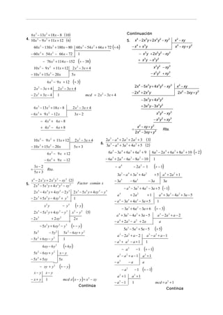 6 x 3 − 13x 2 + 18 x − 8 (10)
4. 10 x 3 − 9 x 2 + 11x + 12 ( 6)

Continuación

60 x 3 − 54 x 2 + 66 x + 72 (÷ 6)

60 x 3 − 130 x 2 + 180 x − 80

− 10 x + 15x − 20 x
2

2 x − 3x + 4

− x 3 y + 2x 2 y 2 − xy 3
+ x3y − x2y 2
x 2 y 2 − xy 3

2 x 2 − 3x + 4

− x 2 y 2 + xy 3

5x

6 x 2 − 9 x + 12

(÷ 3)

2x 4 − 5x 3 y + 4x 2 y 2 − xy 3

2 x − 3x + 4

2

2

− 2 x 2 + 3x − 4

− 2x + 2x y
4

mcd = 2 x 2 − 3x + 4

1

6 x 3 − 13x 2 + 18 x − 8

+ 3x 3 y − 3x 2 y 2
x 2 y 2 − xy 3

3x − 2

− x 2 y 2 + xy 3

− 4 x 2 + 6x − 8
+ 4 x 2 − 6x + 8

=

10 x 3 − 9 x 2 + 11x + 12

2 x 2 − 3x + 4

− 10 x + 15x − 20 x
3

5x + 3

2

6.

6a 5 − 3a 4 + 6a 3 + 6a 2 + 9

6 x − 9 x + 12

5.

− a

Rta.

3a − a + 3a + 4a
Factor común x

− 2 x 3 + 5x 2 y − 4 xy 2 + y 3
2 x 3 − 5x 2 y + 4 xy 2 − y 3
− 2x3

1

(÷ y)

− y3

x2 y

x 2 − y 2 (5)

+ 2 xy 2

2x

− 5x 2 y + 6 xy 2 − y 3
− 5y 2

5x 2

6 xy − 6 y
5x 2 − 6 xy + y 2
− 5x 2 + 5xy
− xy + y
x− y
− x+ y

x− y
1

(÷ − y)

5x 2 − 6 xy + y 2

− 5x 2 + 6 xy − y 2

1

2

+ 2a 2

+1

− a 4 − 3a 3 + 4a 2 − 3a + 5
− 3a + 6a − 3a + 6
3

2

a 4 + 3a 3 − 4a 2 + 3a − 5
− a 4 + 2a 3 − a 2 + 2a
5a − 5a + 5a − 5
a 3 − 2a 2 + a − 2
−1

2

−a

a2 + 1
− a2 − 1

1

(÷ − 3)
a 3 − 2a 2 + a − 2

(÷ 5)

a3 − a2 + a − 1
1

(÷ − 1)
a2 + 1
a

−1

2

a 4 + 3a 3 − 4a 2 + 3a − 5

a

2

3

−a

Continúa

3a

− a − 3a + 4a − 3a + 5 (− 1)
a4

− a3

mcd x ( x − y ) = x 2 − xy

a 4 + 2a 2 + 1

− 3a

3

a3 − a2 + a − 1

(÷ − y)

+5

2

− 6a 3

− a

x− y
5x

2

− 3a 5

3

− a3 + a2 − a + 1

(÷ 6 y)

2

4

4

2 x 3 − 4 x 2 y + 4 xy 2 − 2 y 3 2 x 3 − 5x 2 y + 4 xy 2 − y 3

(÷ − 1)

2

5

x 4 − 2 x 3 y + 2 x 2 y 2 − xy 3 (2)
2 x 4 − 5x 3 y + 4 x 2 y 2 − xy 3

1

− 2a − 1

4

Rta.

6a 5 − 2a 4 + 6a 3 + 8a 2 + 10 (÷ 2)

− 6a 5 + 2a 4 − 6a 3 − 8a 2 − 10

− 6 x 2 + 9 x − 12
3x − 2
5x + 3

x 2 − xy + y 2
2x 2 − 3xy + y 2

2a 5 − a 4 + 2a 3 + 2a 2 + 3 ( 3)
3a 5 − a 4 + 3a 3 + 4a 2 + 5 (2)

2

=

x 2 − xy
2x 2 − 3xy + y 2

3

− 3x 3 y + 4x 2 y 2

2 x 2 − 3x + 4

− 6 x 3 + 9 x 2 − 12 x

x 2 − xy
x 2 − xy + y 2

3

(÷ − 38)

− 76 x 2 + 114 x − 152
3

−x + x y
4

1

− 60 x 3 + 54 x 2 − 66 x − 72
10 x 3 − 9 x 2 + 11x + 12

x 4 − 2x 3y + 2x 2 y 2 − xy 3

5.

(÷ − 1)

a2 + 1
1

mcd = a 2 + 1
Continúa

 