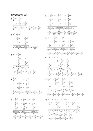 EJERCICIO 18
1.

1
xy
3
1
xy
+
2

5 2
x −
6
1
− x2 +
6
1
− x2 +
3

6.

1 2
x +
2

1
+ y2
4

1 2 2+3
1
1
5
1
x +
xy + y 2 = x 2 + xy + y 2
2
6
4
2
6
4
1
2
2. a + 2 ab
1
− ab
4
1
− ab
4

1 2
b
2
1
− b2
5

2
xy
3
1
− xy
6
5
− xy
6

+

8.

+ y2

2
xy +
5
1
+
xy +
10
−

1 2
y
2
1 2
y
6
1 2
y
3

2 2
a
3
5 2
a
6
1 2
−
a
12

1
ab
5
1
−
ab
10
1
+
ab
20
+

+

b3

−

2b 3

+

−

3 3
b
5

−

−

− x2 + 5
2 3
x −
3
5 3
x −
+
6

+
−

3 4
x
5

2 3
m
3

1
mn2 +
4
1
mn2 −
8

2 3
n
5
3 3
n
5

−

−
+

n3

m3

1 2
b
2
1 2
b
6
1 2
b
3

− 3 + 1− 2 2
8 + 10 − 1 2 4 − 2 + 1
a +
ab +
b
12
20
6
17 2 3
4
17 2 3
2
=
a +
ab − b2 =
a +
ab − b2
12
20
6
12
20
3

5 2
a b
6
1 2
a b
2

3
x
8
3
x
4

5−3 4 2
4+5 3 −3−6
x − x + 2+
x +
x
5
6
8
2
9
9
2
3
9
= x 4 − x2 + 2 + x3 − x ⇒ x4 + x 3 − x 2 − x + 2
5
6
8
5
2
8
9.

− 3 + 1+ 2 2 3 2 3
3 2 − 4 +1
x +
xy +
y = x −
xy
4
10
6
4
10

5.

x4

−

4 − 1− 5
3+2 2
xy +
y
6
3
2
5
1
5
= x 2 − xy + y 2 = x 2 − xy + y 2
6
3
3
3

−

+

−3 +

2
+ y2
3

3 2
x
4

−

4 + 1 3 − 4 − 3 2 5 − 10 − 3 3 5 − 3 2
a +
ab +
b +
a b
4
8
5
6
5
7
8
2
5
1
7
8
= a 3 − ab 2 − b 3 + a 2b ⇒ a 3 + a 2b − ab 2 − b 3
4
8
5
6
4
3
8
5

x2 +

4.

1 2
ab
2
3 2
−
ab
8

−

1 3
a
4

2 − 1− 1
5−2 2
3 2
a +
ab +
b = a2 +
b
4
10
10
2

2
3. x

3
xy
4
1
xy
2
5
xy
6

+

5 − 1− 2 2 − 16 + 3 + 6 2 9 − 6 + 10
x +
y +
xy
6
24
12
2
7 2 13
1
13
7 2
= x2 −
y +
xy ⇒ x 2 +
xy −
y
6
24
12
3
12
24
7. a 3

+

2 2
y
3
1 2
y
8
1 2
y
4

1 2
m n
6
1 2
−
m n
2

+

2 + 3 3 −2 + 1 2 2 − 3 − 5 3 1− 3 2
m +
mn +
n +
m n
3
8
5
6
5
1
6
2
5
1
1
6
= m3 − mn2 − n3 − m2n ⇒ m3 − m2n − mn2 − n 3
3
8
5
6
3
3
8
5
4
10. x

−

5 4
x
6

+

2x 2 y 2
+
−

3 2 2
x y
8
1 2 2
x y
4

+

2 4
y
7
1 4
−
y
14
1 4
+
y
7

−

1 3
xy
6
−

5 3
x y
6

6 − 5 4 16 + 3 − 2 2 2 4 − 1+ 2 4 1 3 5 3
x +
x y +
y − xy − x y
6
8
14
6
6
1
17 2 2
5 4 1 3 5 3
= x4 +
x y +
y − xy − x y
6
8
14
6
6
1 4 5 3
17 2 2 1 3 5 4
⇒ x − x y+
x y − xy +
y
6
6
8
6
14

 
