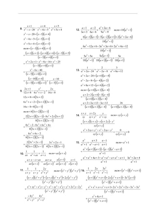 x+1
x+4
x+5
8. x 2 − x − 20 − x 2 − 4 x − 5 + x 2 + 5x + 4

12.

x 2 − x − 20 = ( x − 5)( x + 4)

a − 1 a − 2 a 2 + 2a − 6
−
+
3a + 3 6a − 6
9a 2 − 9

x 2 − 4 x − 5 = ( x − 5)( x + 1)

=

mcm = ( x − 5)(x + 4)( x + 1)

=

x 2 + 5x + 4 = ( x + 4)( x + 1)

(x + 1)(x + 1) − (x + 4)(x + 4) + (x − 5)(x + 5)
=
(x − 5)(x + 4)(x + 1)
=
=
=

=

x 2 + 2 x + 1 − x 2 − 8 x − 16 + x 2 − 25

(x − 5)(x + 4)(x + 1)

(x − 5)(x + 4)(x + 1)
(x − 10)(x + 4) = x − 10
(x − 5)(x + 4)(x + 1) (x − 5) (x + 1)

=
=

2 (2 x + 1)(2 x − 1) − 8 x 2 + 2 x (3 x + 2)
8 (3x + 2)(2 x − 1)

=

8 (3x + 2)(2 x − 1)

=

6x + 4 x − 2
2

8 (3x + 2)(2 x − 1)
3x 2 + 2 x − 1

=

11.

15.

8 (3x + 2)(2 x − 1) 4 (3x + 2)(2 x − 1)

a + x − x + ax
ax (a + x )

=

ax + a

=

=

(x − y)( x
2

2

3

2

)(x

− 4y
4y
=
x4 − y4 y4 − x4

3

2

(a + 6)(a + 2)(a − 4)

2

+y

2

−y

2

2

)(x

2

=

+y

3

2

)

26

(a + 6)(a + 2)(a − 4)
mcm = xy ( x + y )

x 2 + 2 xy + y 2 − x 2 − 2 xy − y 2
xy ( x + y)

2

0

=

xy ( x + y )

=0

mcm = a 3 + 1

x+1

x (a + x )

a 3 + (a + 1)(a + 3) − (a − 1)(a 2 − a + 1)
a3 + 1

=

a 3 + a 2 + 4a + 3 − a 3 + a 2 − a + a 2 − a + 1 3a 2 + 2a + 4
=
a3 + 1
a3 + 1

2

1
2x
3x 2
+ 2 − 3
x−1 x −1 x −1
=

)

2

=

(x + y)(x + y) − x (x + 2 y) − y
xy ( x + y )

mcm = ( x 2 − y 2 )( x 2 + y 2 ) 16.

−y

(x

3

=

(x

(a + 6)(a + 2)(a − 4)

a + 2 + 2a + 12 − 3a + 12

a3
a+3
a−1
+
−
a + 1 a2 − a + 1 a + 1

+ y 2 ) − ( x + y)( x 2 + y 2 ) + 2 y ( x 2 − y 2 )
2

a + 2 + 2 (a + 6) − 3 (a − 4)

3

x + xy − x y − y − x − xy − x y − y + 2 x y − 2 y
3

=

2

a ( x + 1)

ax (a + x) ax (a + x )

1
1
2y
−
+
x + y x − y x2 + y2

5a

=

=

mcm = ax (a + x )

1
1
1
10. ax − a 2 + ax + a + x

5a (a − 1)

=

18 (a − 1) 18 (a + 1)(a − 1) 18 (a + 1)
2

x + y x + 2y
y
−
−
xy
xy + y 2 x 2 + xy

14.

8 x2 − 2 − 8 x 2 + 6x 2 + 4 x

=

5a 2 − 5a

mcm = (a + 6)(a + 2)(a − 4)

mcm = 8 (3x + 2)(2 x − 1)

=

18 (a 2 − 1)

a 2 + 8a + 12 = (a + 6)(a + 2)

16 x − 8 = 8 (2 x − 1)

2 (3x 2 + 2 x − 1)

6a 2 − 12a + 6 − 3a 2 + 3a + 6 + 2a 2 + 4a − 12

a 2 − 2a − 8 = (a − 4)(a + 2)

6 x 2 + x − 2 = (3x + 2 )(2 x − 1)

=

18 (a 2 − 1)

a 2 + 2a − 24 = (a + 6)(a − 4)

12 x + 8 = 4 (3x + 2)

=

6 (a − 1)(a − 1) − 3 (a − 2)(a + 1) + 2 (a 2 + 2a − 6)

1
2
3
13. a 2 + 2a − 24 + a 2 − 2a − 8 − a 2 + 8a + 12

x 2 − 6 x − 40

2x + 1
x2
2x
−
+
9.
12 x + 8 6 x 2 + x − 2 16 x − 8

=

mcm = 18 (a 2 − 1)

3

(x + 1)(x

+ x + 1) + 2 x ( x 2 + x + 1) − 3x 2 ( x + 1)

(x − 1)(x
2

2

+ x + 1)

2

(x − 1)(x
2

x + 4x + 1

3

2

=

2

x + x + x + x + x + 1 + 2 x 3 + 2 x 2 + 2 x − 3x 3 − 3x 2
3

=

2

mcm = ( x 2 − 1)( x 2 + x + 1)

(x − 1)(x
2

2

+ x + 1)

2

+ x + 1)

 