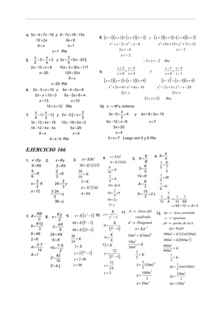 4. 5x − 4 > 7x − 16 y 8 − 7x < 16 − 15x
12 > 2x
8x < 8
x <1
6>x
x < 1 Rta
5.

8. ( x − 1)( x + 2) < ( x + 2)( x − 3) y

− 3< x < − 2

7.

x−1 x− 5
<
x+ 4 x−1

(x − 1) < (x − 5)(x + 4)
2

x 2 + 5x + 6 > x 2 + 6 x − 16
22 > x

x 2 − 2 x + 1< x 2 − x − 20
21< x
21< x < 22

5 x > 20
x>4

4 < x < 6 Rta

EJERCICIO 166
3.

Rta

10. x → Nº s. enteros
x
3x − 6 > + 4
y 4x + 8 < 3x + 15
2
6x − 12 > x + 8
x<7
5x > 20
x>4
4 < x < 7 Luego son 5 y 6 Rta

x
x
2
1
− 1> − 1 2 y 2x − 3 3 > x +
5
4
3
5
3x − 12 > 4x − 18
10x − 18 > 5x + 2

x = Ky
1. x = Ky 2.
9 = K6
2 = K3
9
2
=K
=K
6
3
3
2
x = ⋅8
24 = y
2
3
x = 12
3 ⋅ 24
=y
2
36 = y

Rta

y

(x + 2)(x + 3) > (x − 2)(x + 8)

2x − 3 < x + 10 y 6x − 4 > 5x + 6
2x − x < 10 + 3
6x − 5x > 6 + 4
x < 13
x > 10
10 < x < 13 Rta

18 − 12 > 4 x − 3x
6>x

x+ 2 x− 2
>
x+8 x+3

9.

120 < 20x
6<x
x > 20 Rta

6.

x 2 + 8 x + 15 > x 2 + 7 x + 12
x> − 3

x<−2

x
x
3
− 3 > + 2 y 2x + < 6 x − 23 2
5
2
4
5
2x − 12 > x + 8
10x + 3 < 30x − 117
x > 20

(x + 3)(x + 5) > (x + 4)(x + 3)

x2 + x − 2 < x2 − x − 6
2x < − 4

A = KBC
30 = K (2)(5)
30
=K
10
3= K
A = 3(7)( 4)
A = 84

4. x = KYZ

4 = K ( 3)(6)
4
=K
18
2
=K
9
10 = Ky9
2
10 = y9
9
10 = 2 y
5= y

K
B
K
3=
5
15 = K

5. A =

K
7
15
1
A=
=2 7
7
A=

K
A
1 K
=
3 1
2
1
= 2K
3
1
=K
6
1
1
1
1
= 6 ⇒
=
12 A
12 6A
⇒ 6A = 12 ⇒ A = 2

6. B =

K
11. A → Area del 12. Ap → Area piramide
KB
K y 9. x = K y 2 − 1 10. x = 2
cuadrado
8. x =
y −1
a → apotema
C
Z
d → Diagonal
48 = K 52 − 1
K
pb → perim. de la b.
K 12
4K
9= 2
8=
3=
Ap = Kapb
3 −1
A = Kd 2
3
8
48 = K 25 − 1
2
2
8 = 4K
480m2 = K (12m)(80m)
24 = 4 K
K
18m = K ( 6m)
48
9=
=K
2 =K
480m2 = K (960m2 )
6 =K
8
24
18m2
=K
2⋅7
72 = K
7 ⋅6
480m2
2= K
36m2
A=
10 =
=K
14
960m2
Z
72
1
x = 2 72 − 1
x= 2
=K
A =1
1
42
5 −1
2
=K
Z=
x = 2 ⋅ 48
2
10
1
2
72
1
1
A = (10m)
x = 96
x=
Z=4 5
Ap = ( 6m)( 40m)
2
24
2
100m2
x=3
240m2
A=
Ap =
2
2
A = 50m2
Ap = 120m2

7. A =

(
(
(

)
)
)

(

)

(

)

(

)

 