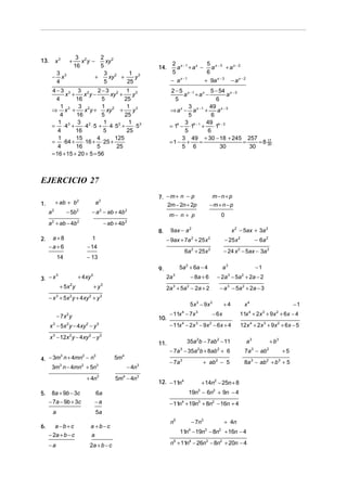 +

x3

13.

3 2
x y−
16

3 3
x
4

−

2 2
xy
5
3 2
1 3
+
xy +
y
5
25

14.

4−3 3 3 2
2−3 2 1 3
x +
x y−
xy +
y
4
16
5
25
1
3 2
1 2
1 3
⇒ x3 +
x y+
xy +
y
4
16
5
25
1
3 2
1
1 3
= ⋅ 43 +
⋅ 4 ⋅ 5 + ⋅ 4 ⋅ 52 +
⋅5
4
16
5
25
1
15
4
125
= ⋅ 64 +
⋅16 + ⋅ 25 +
4
16
5
25
= 16 + 15 + 20 + 5 = 56

2 x −1 x
5
a + a − ax − 3 + ax − 2
5
6
− ax −1
+ 9a x − 3 − a x − 2
2 − 5 x − 1 x 5 − 54 x − 3
a +a −
a
5
6
3
49 x − 3
⇒ ax − ax −1 +
a
5
6
3
49 4 − 3
= 14 − ⋅14 − 1 +
⋅1
5
6
3 49 + 30 − 18 + 245 257
=1 − +
=
=
= 8 17
30
5 6
30
30

EJERCICIO 27
+ ab + b 2

1.

a2

− 5b 2

− a 2 − ab + 4b 2

a 2 + ab − 4b 2

− ab + 4b 2

a2

a+8
−a+6

1
− 14

− 2a 3 − 5a 2 + 2a − 2

2a 3 + 5a 2 − 2a + 2

+ y3

− a 3 − 5a 2 + 2a − 3

5 x 3 − 9x 2
− 11x − 7x
4

− 7x y
2

10.

x 3 − 5x 2 y − 4xy 2 − y 3
x 3 − 12x 2 y − 4xy 2 − y 3

+4

− 6x

3

35a 2b − 7ab 2 − 11

11.

12x 4 + 2x 3 + 9x 2 + 6x − 5

7a − ab

− 4n3

− 7a

8a − ab + b + 5

5m4 − 4n3

2

+ ab − 5

3

2

12. − 11n4

3

+ 14n2 − 25n + 8

6a

19n3 − 6n2 + 9n − 4

− 7a − 9b + 3c

−a

− 11n4 + 19n3 + 8n2 − 16n + 4

a −b +c

5a
a +b−c

− 2a + b − c

a

−a

2a + b − c

+ b3

a3

− 7a − 35a b + 8ab + 6

5m4

2

8a + 9b − 3c
a

−1

x4

11x 4 + 2x 3 + 9x 2 + 6x − 4

− 11x 4 − 2x 3 − 9x 2 − 6x + 4

3

6.

−1

a3

− 8a + 6

− x 3 + 5x 2 y + 4xy 2 + y 3

5.

− 6a 2

− 24 x 2 − 5ax − 3a 2

5a 2 + 6a − 4
2a 3

+ 4n3

− 25 x 2

6a 2 + 25x 2

+ 4xy 2

3
2
3
4. − 3m n + 4mn − n
3
2
3m n − 4mn + 5n3

x 2 − 5ax + 3a 2

− 9ax + 7a 2 + 25 x 2

9.

+ 5x 2 y

0

9ax − a 2

− 13

3
3. − x

m−n+p
−m+n−p

m− n + p

8.

14

2.

7. − m + n − p
2m − 2n + 2p

− 7n3

n5

+ 4n

11n − 19n3 − 8n2 + 16n − 4
4

n5 + 11n4 − 26n3 − 8n2 + 20n − 4

3

+5

2

2

3

 